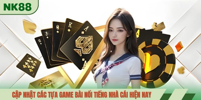 Cập nhật các tựa game bài nổi tiếng nhà cái hiện nay
