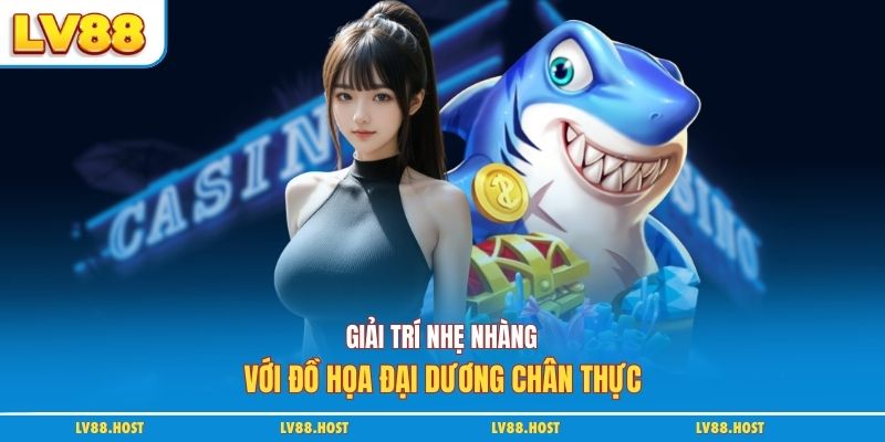 Giải trí nhẹ nhàng với đồ họa đại dương chân thực