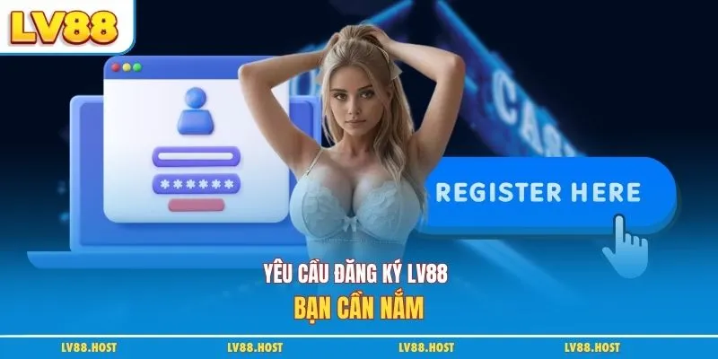 Yêu cầu đăng ký LV88 bạn cần nắm