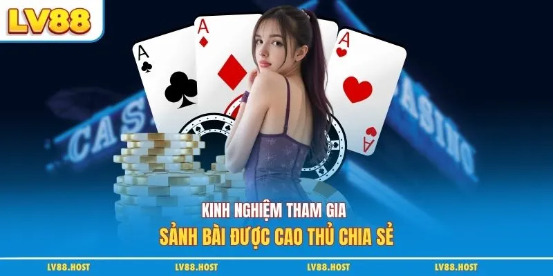 Kinh nghiệm tham gia sảnh bài được cao thủ chia sẻ