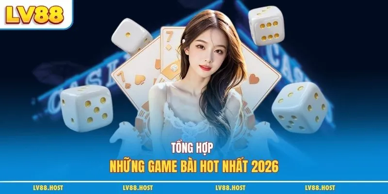 Tổng hợp những game bài hot nhất 2026
