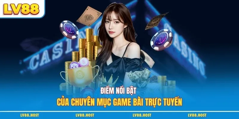 Điểm nổi bật của chuyên mục game bài trực tuyến