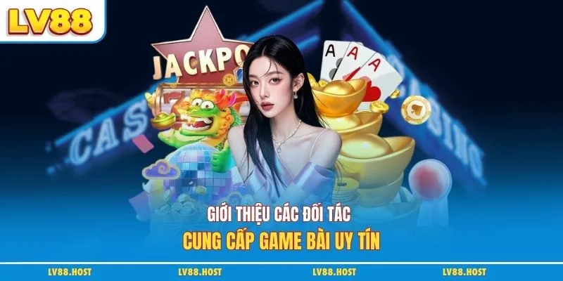 Giới thiệu các đối tác cung cấp game bài uy tín