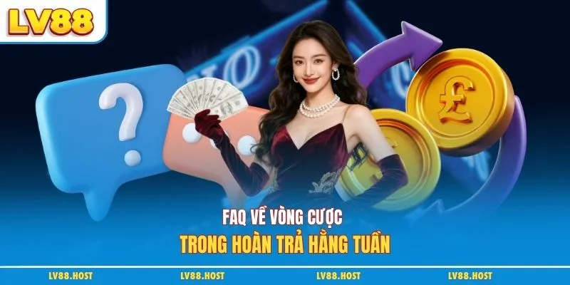 faq về vòng cược trong hoàn trả hằng tuần