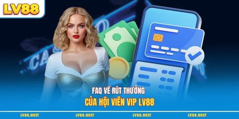 Faq về rút thưởng của hội viên VIP LV88