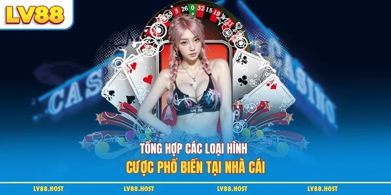 Tổng hợp các loại hình cược phổ biến tại nhà cái