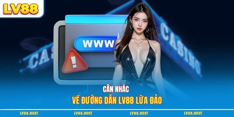 Cân nhắc về đường dẫn LV88 lừa đảo