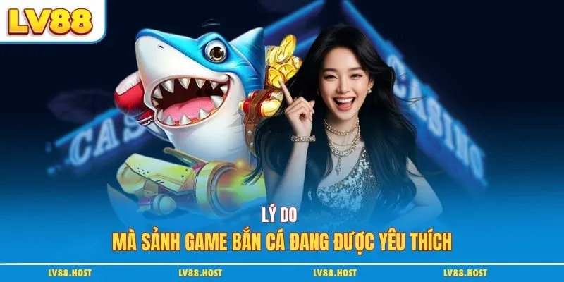 Lý do mà sảnh game bắn cá đang được yêu thích
