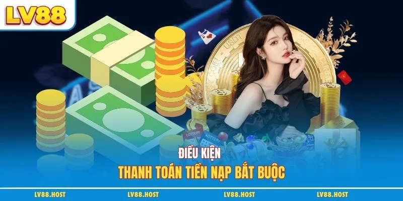 Điều kiện thanh toán tiền nạp bắt buộc