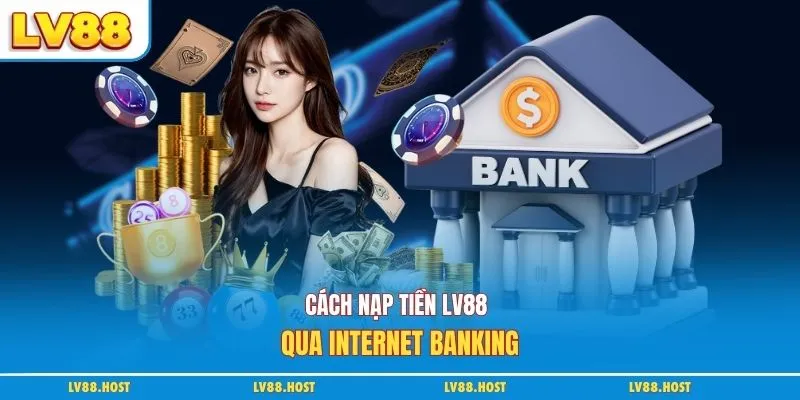 Cách nạp tiền LV88 qua internet banking