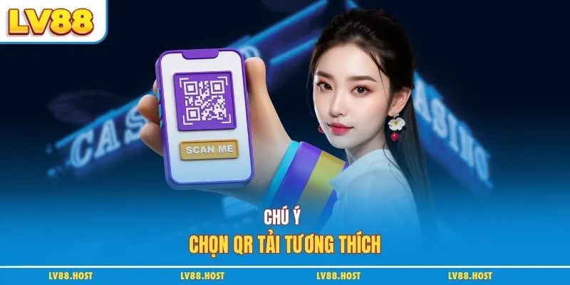 Chú ý chọn QR tải tương thích