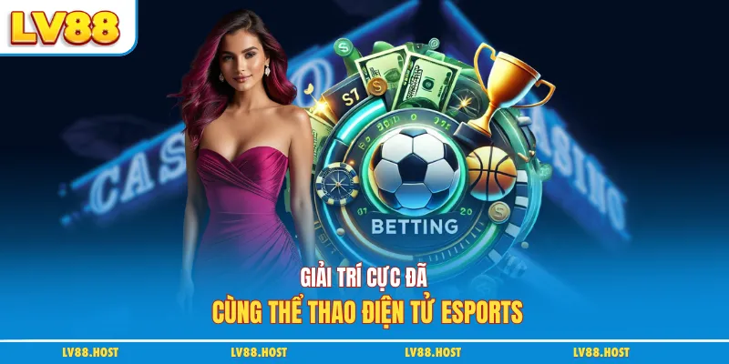 Giải trí cực đã cùng thể thao điện tử Esports