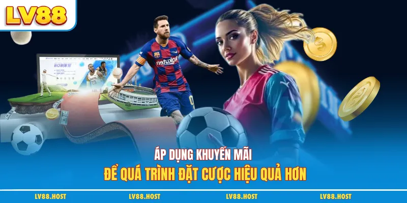 Áp dụng khuyến mãi để quá trình đặt cược hiệu quả hơn