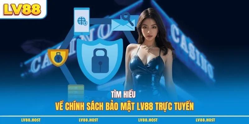 Tìm hiểu về chính sách bảo mật LV88 trực tuyến