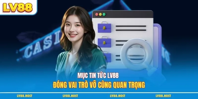 Mục tin tức LV88 đóng vai trò vô cùng quan trọng