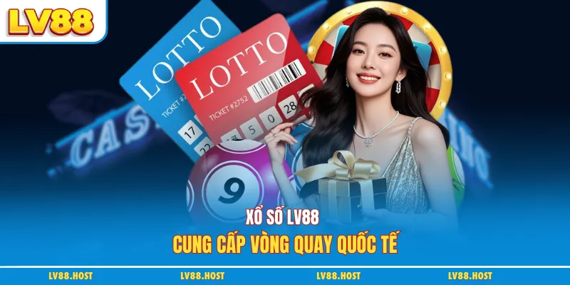 Xổ số LV88 cung cấp vòng quay quốc tế